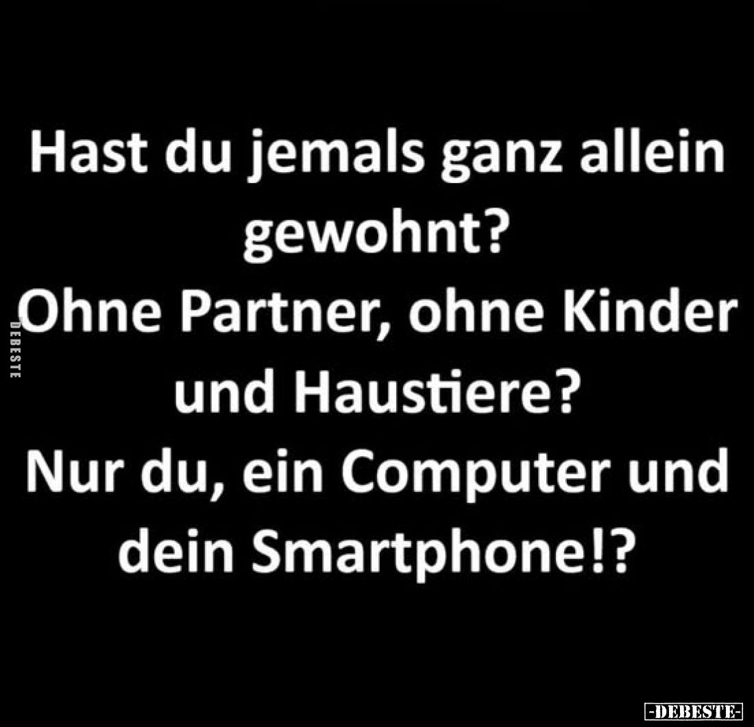 Hast du jemals ganz allein gewohnt?
Ohne Partner, ohne Kinder und Haustiere? Nur du, ein Computer und dein Smartphone!?
