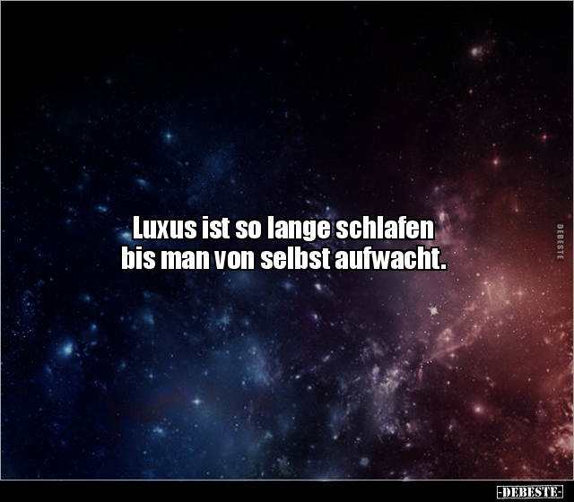 Luxus ist so lange schlafen bis man von selbst.. - Lustige Bilder | DEBESTE.de