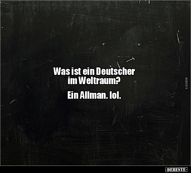Was ist ein Deutscher im Weltraum? Ein Allman. lol... - Lustige Bilder | DEBESTE.de