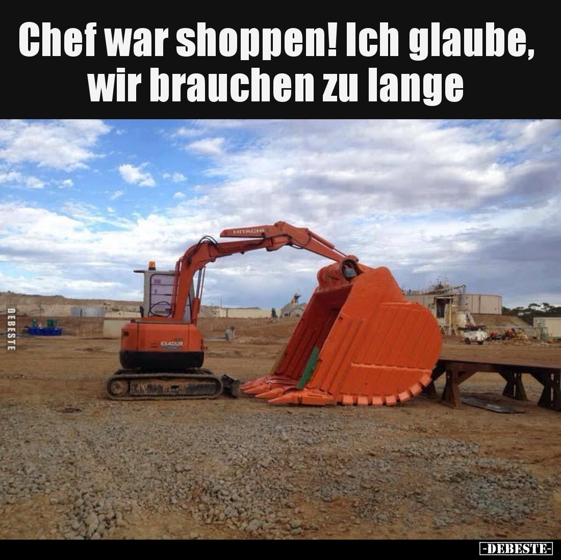 Chef war shoppen!
Ich glaube, wir brauchen zu lange