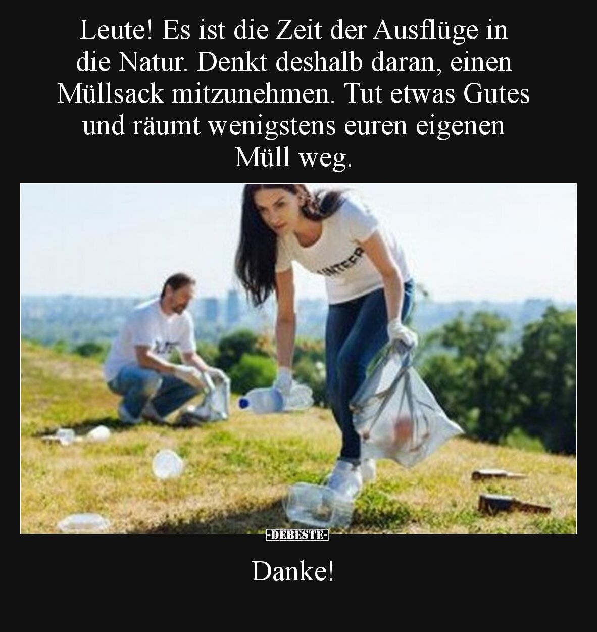 Leute! Es ist die Zeit der Ausflüge in die Natur. Denkt deshalb daran, einen Müllsack mitzunehmen. Tut etwas Gutes und räumt ...