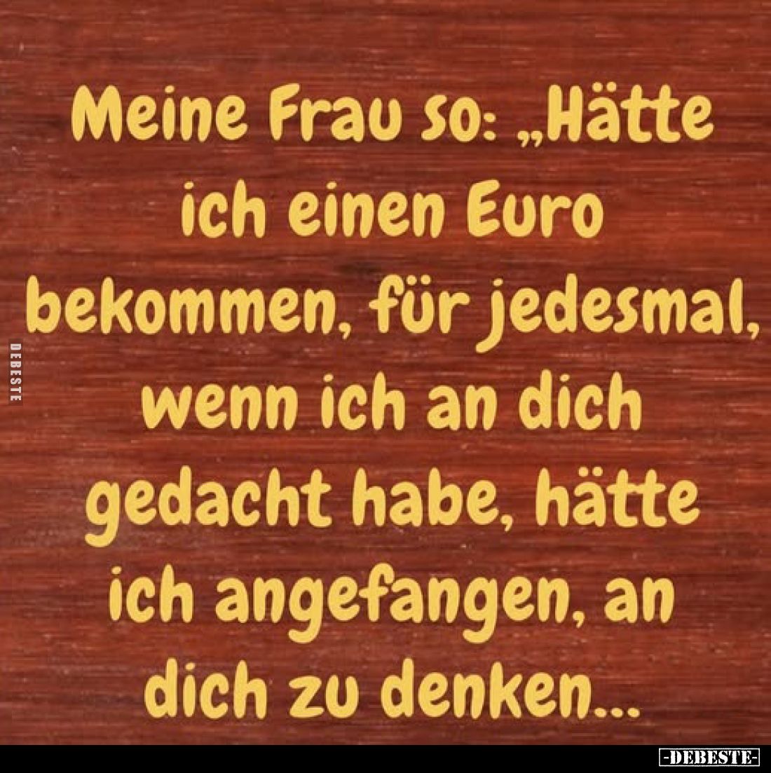 Meine Frau so: "Hätte ich einen Euro bekommen, für.." - Lustige Bilder | DEBESTE.de