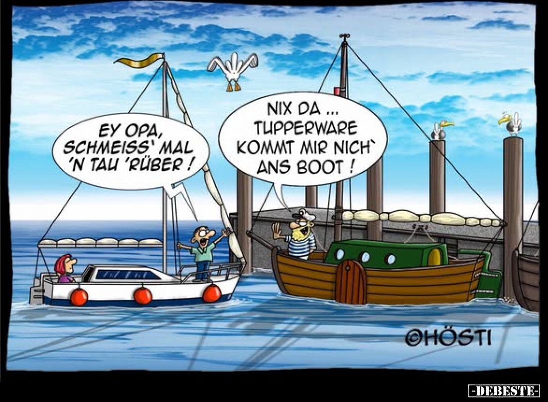 Ey Opa, schmeiss' mal 'n Tau 'rüber !
-
Nix da .. Tupperware kommt mir nich' ans Boot!