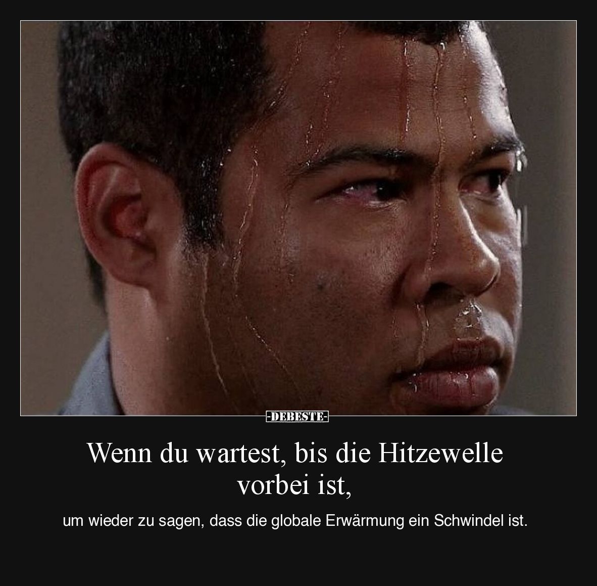 Wenn du wartest, bis die Hitzewelle vorbei ist, um wieder zu sagen, dass die globale Erwärmung ein Schwindel ist.
