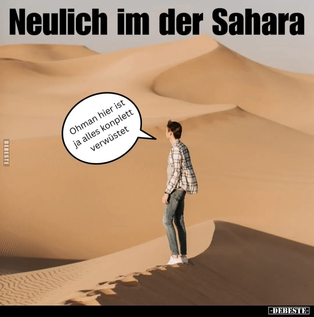 Neulich im der Sahara
 - 
Ohman hier ist ja alles konplett verwüstet