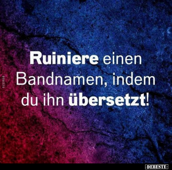 Ruiniere einen Bandnamen, indem du ihn übersetzt!.. - Lustige Bilder | DEBESTE.de
