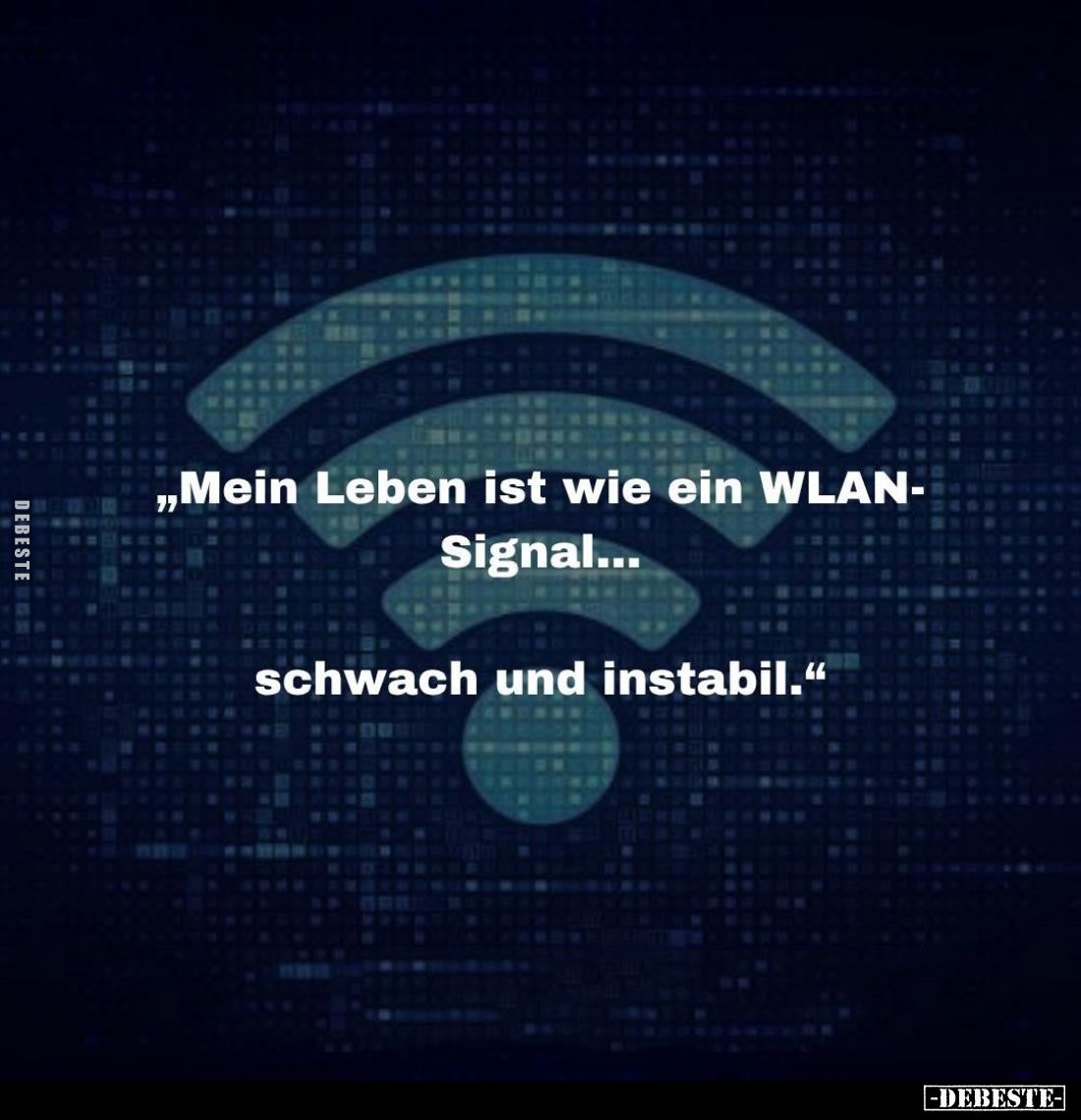 "Mein Leben ist wie ein WLAN-Signal...
schwach und instabil."