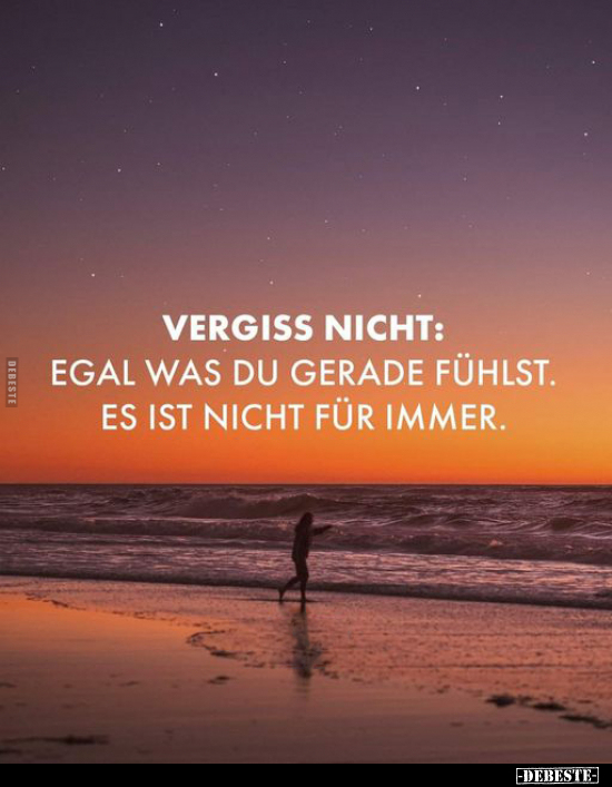 Vergiss nicht: Egal was du gerade fühlst.. - Lustige Bilder | DEBESTE.de