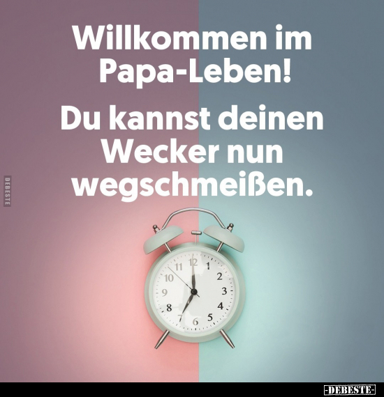 Willkommen im Papa-Leben! Du kannst deinen Wecker nun.. - Lustige Bilder | DEBESTE.de