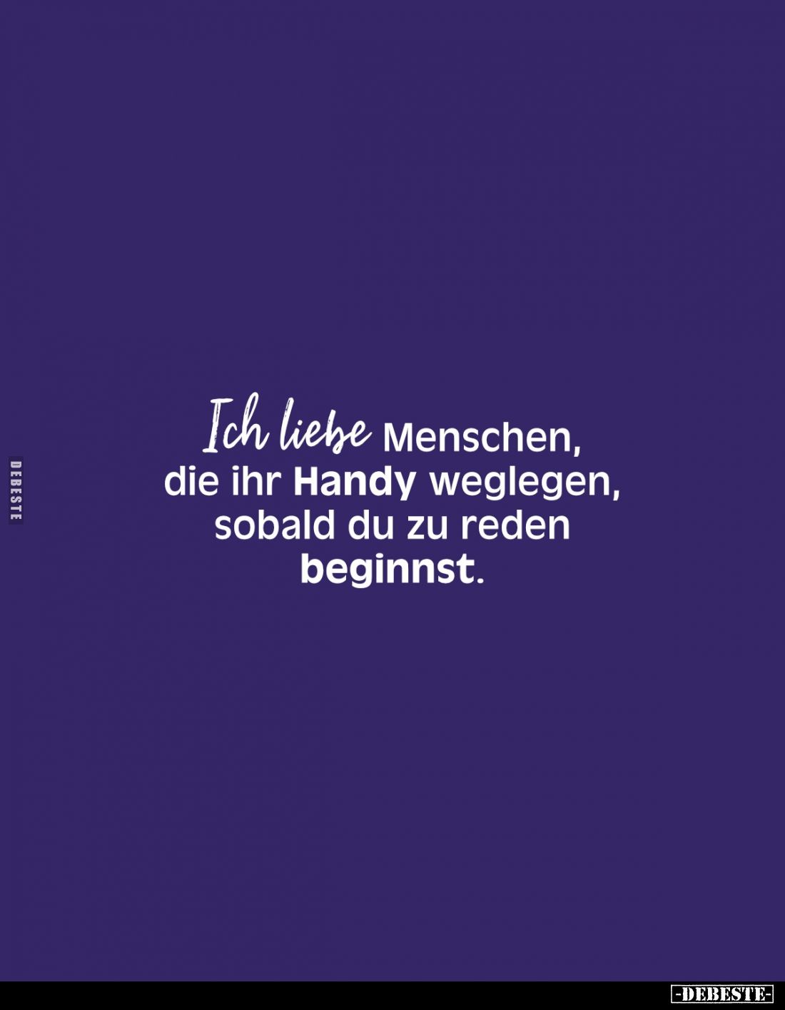 Ich liebe Menschen, die ihr Handy weglegen, sobald du zu reden beginnst.