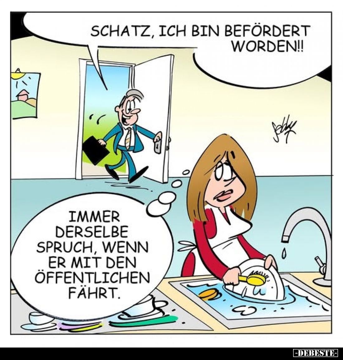 Schatz, ich bin befördert worden!! -
Immer derselbe Spruch, wenn er mit den öffentlichen Fährt.