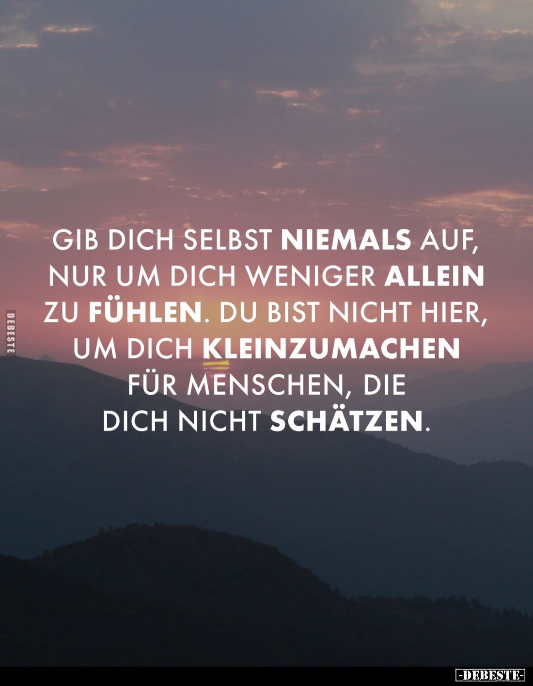 Gib dich selbst niemals auf, nur um dich weniger allein zu fühlen. Du bist nicht hier, um dich kleinzumachen für Menschen, di...