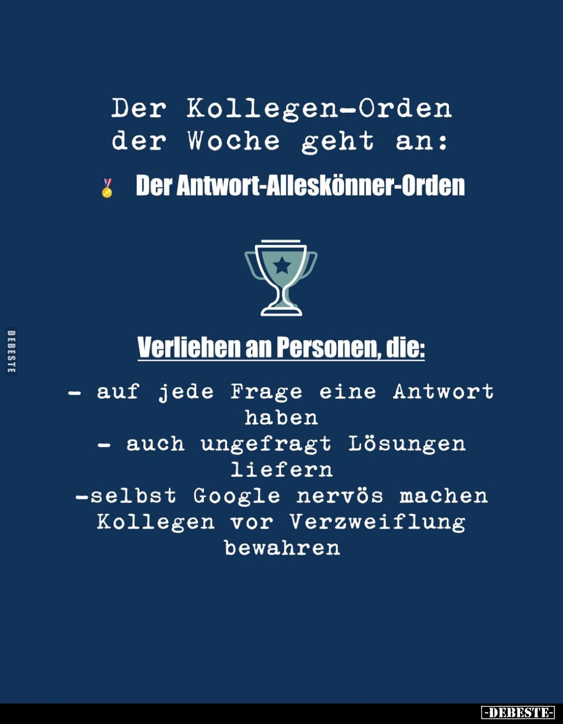 Der Kollegen-Orden der Woche geht an:
Der Antwort-Alleskönner-Orden
Verliehen an Personen, die:
- auf jede Frage eine Antw...