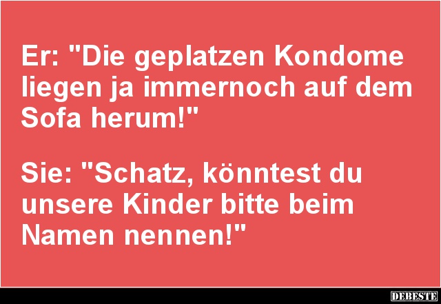 Er: 'Die geplatzen Kondome liegen'.. - Lustige Bilder | DEBESTE.de
