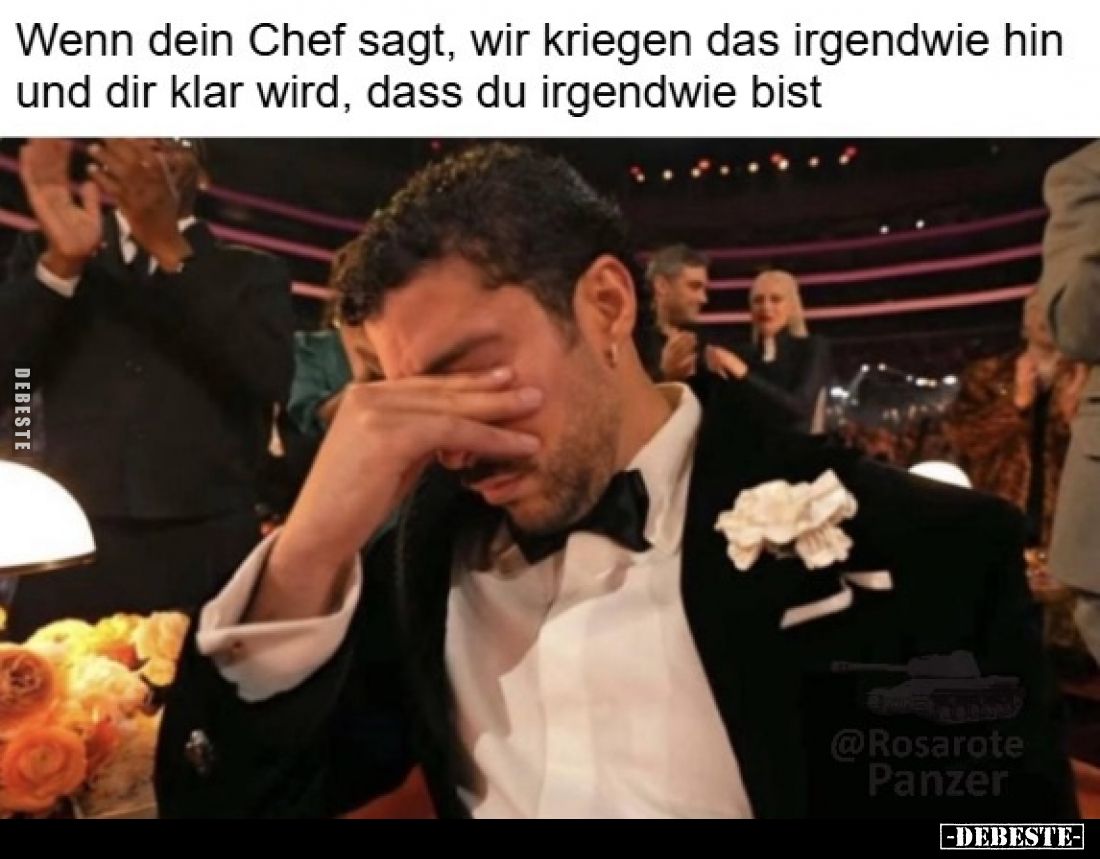Wenn dein Chef sagt, wir kriegen das irgendwie hin und dir klar wird, dass du irgendwie bist