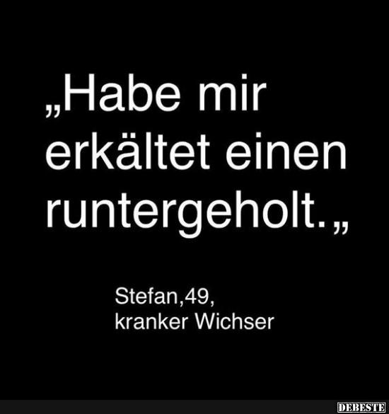 Habe mir erkältet einen runtergeholt..
