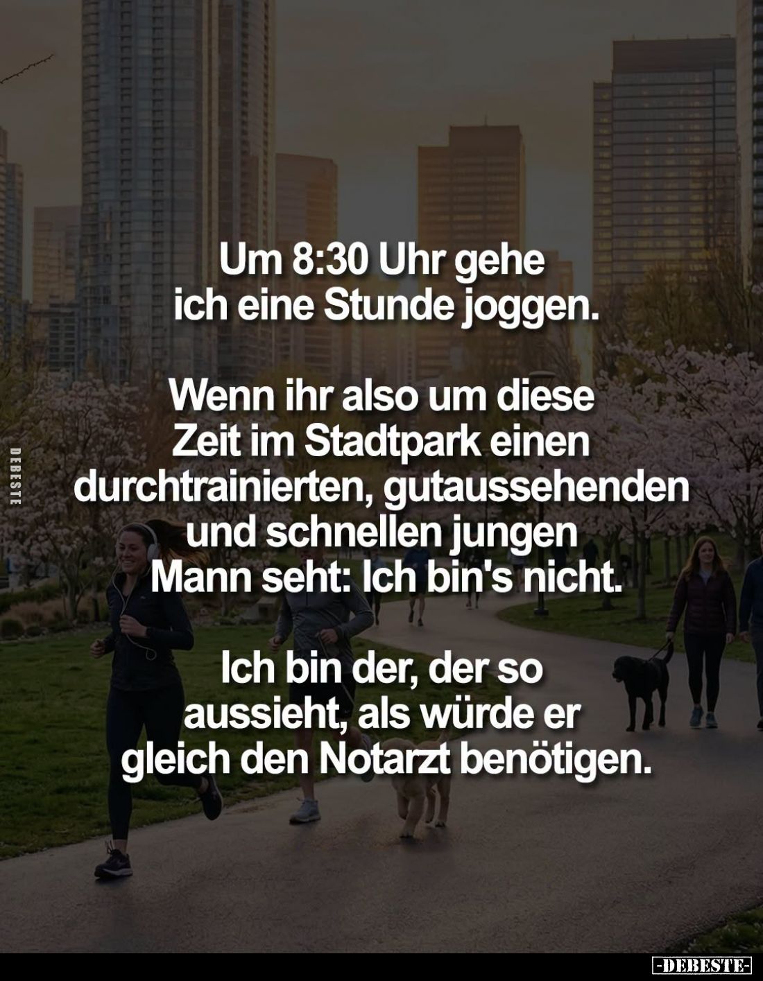 Um 8:30 Uhr gehe ich eine Stunde joggen.

Wenn ihr also um diese Zeit im Stadtpark einen durchtrainierten, gutaussehenden u...
