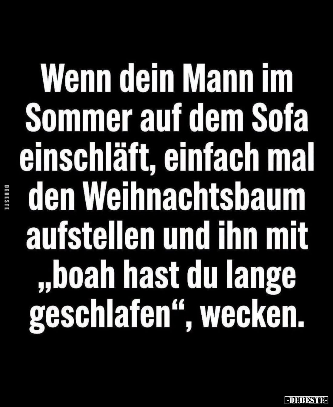 Wenn dein Mann im Sommer auf dem Sofa einschläft, einfach mal den Weihnachtsbaum aufstellen und ihn mit "boah hast du la...