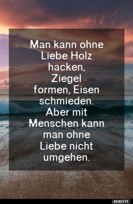 Man kann ohne Liebe Holz hacken, Ziegel formen, Eisen schmieden.. - Lustige Bilder | DEBESTE.de