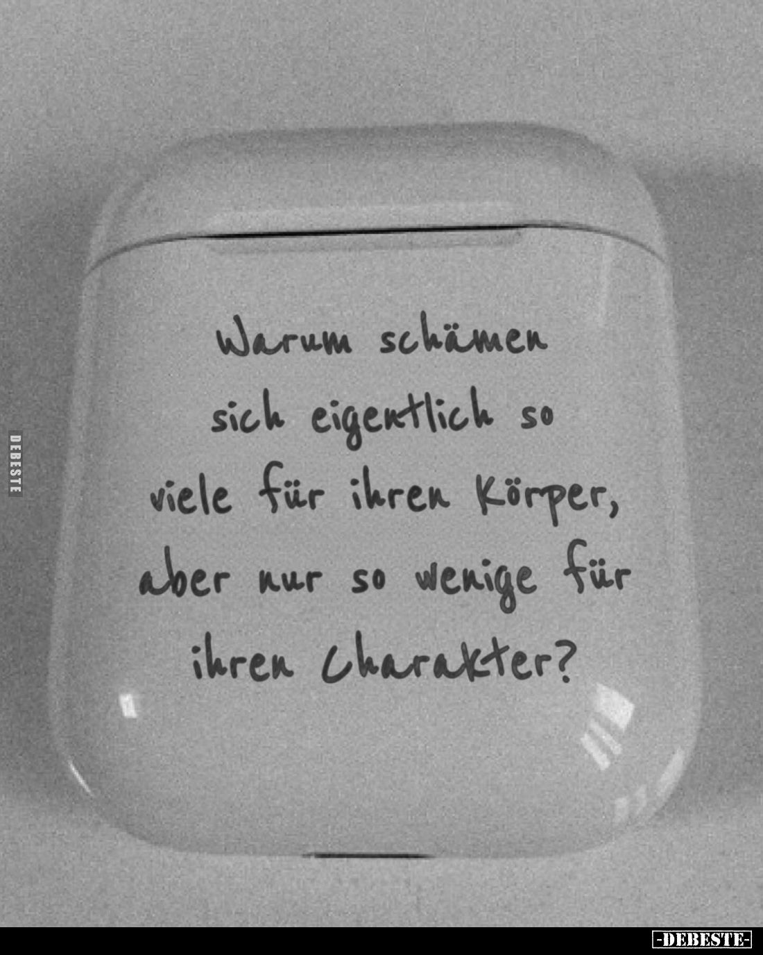 Warum schämen sich eigentlich so viele für ihren Körper, aber nur so wenige für ihren Charakter?