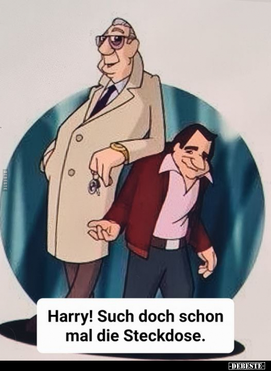Harry! Such doch schon mal die Steckdose.