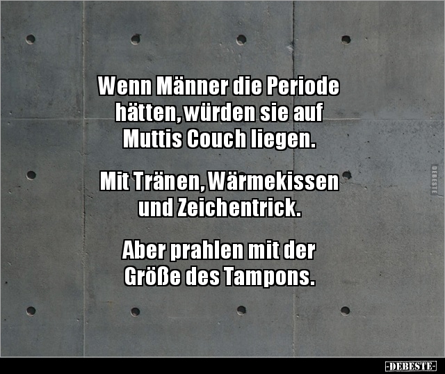 Wenn Männer die Periode hätten, würden sie auf Muttis.. - Lustige Bilder | DEBESTE.de