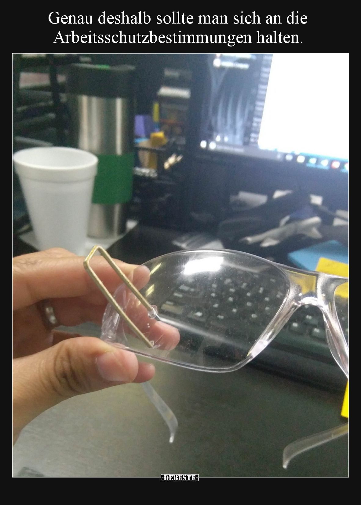 Genau deshalb sollte man sich an die Arbeitsschutzbestimmungen halten.