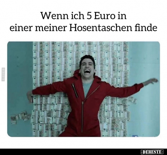 Wenn ich 5 Euro in einer meiner Hosentaschen finde.. - Lustige Bilder | DEBESTE.de