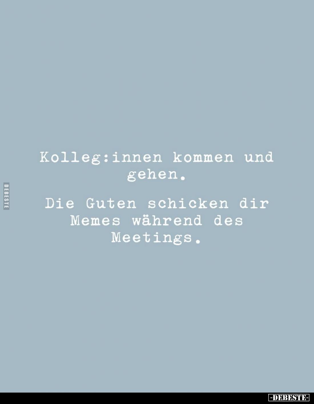 Kolleg:innen kommen und gehen.
Die Guten schicken dir Memes während des Meetings.