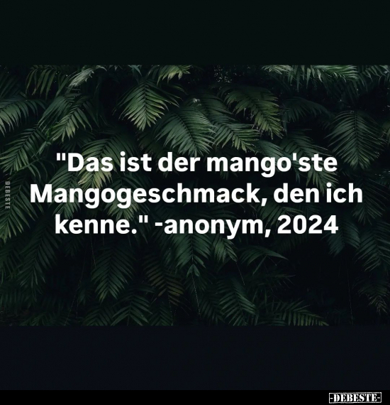"Das ist der mango'ste Mangogeschmack, den ich kenne.".. - Lustige Bilder | DEBESTE.de