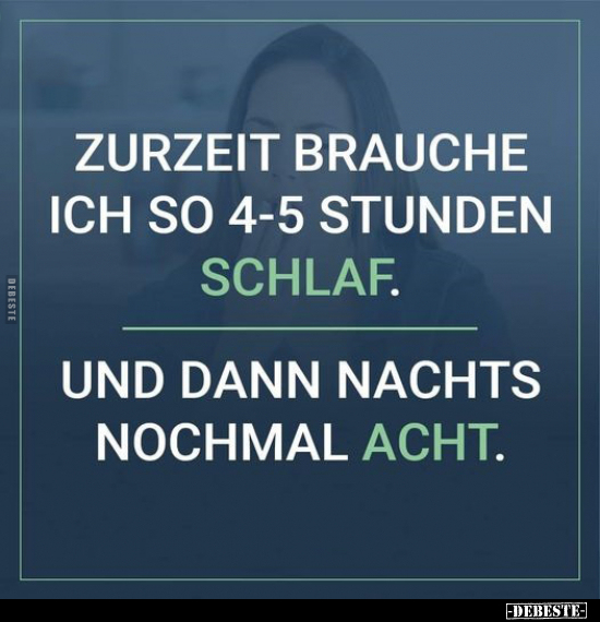 Zurzeit brauche ich so 4-5 Stunden Schlaf. - Lustige Bilder | DEBESTE.de