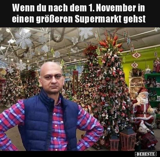 Wenn du nach dem 1. November in einen größeren Supermarkt.. - Lustige Bilder | DEBESTE.de