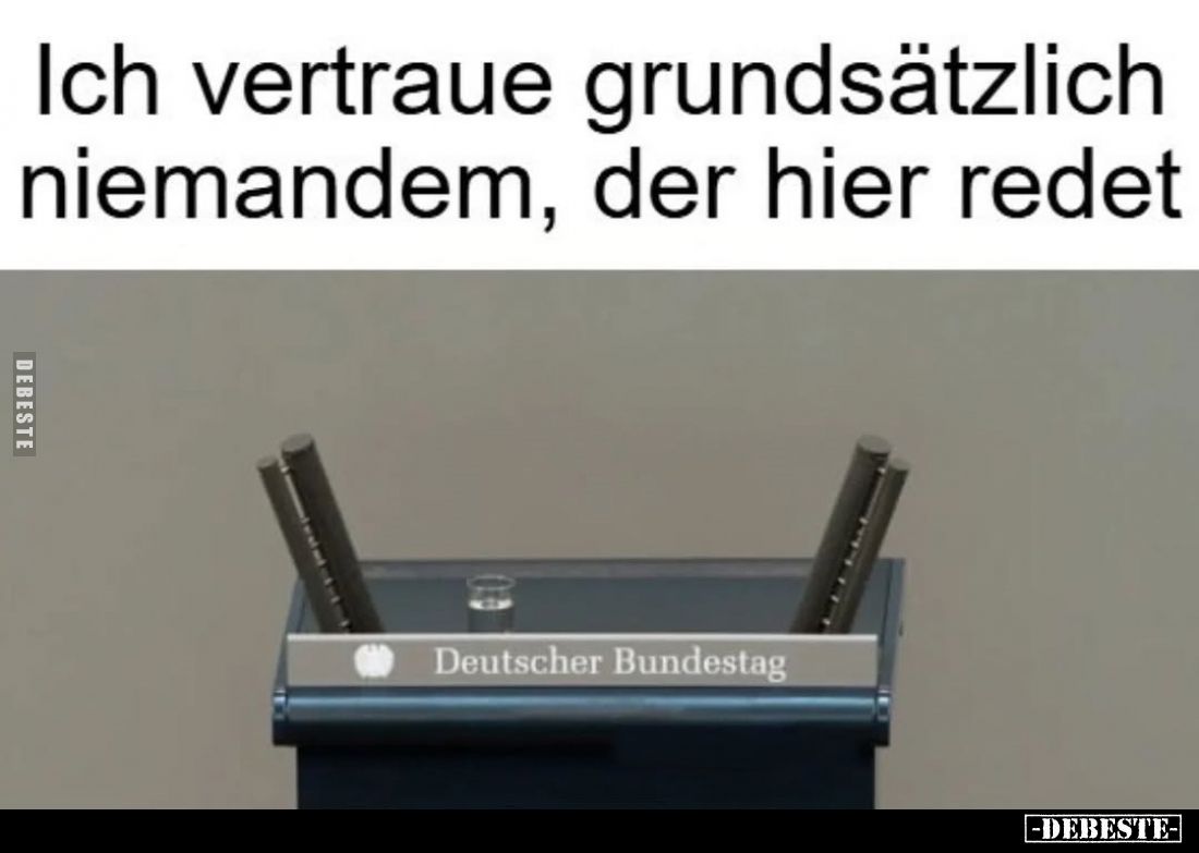 Ich vertraue grundsätzlich niemandem, der hier redet.