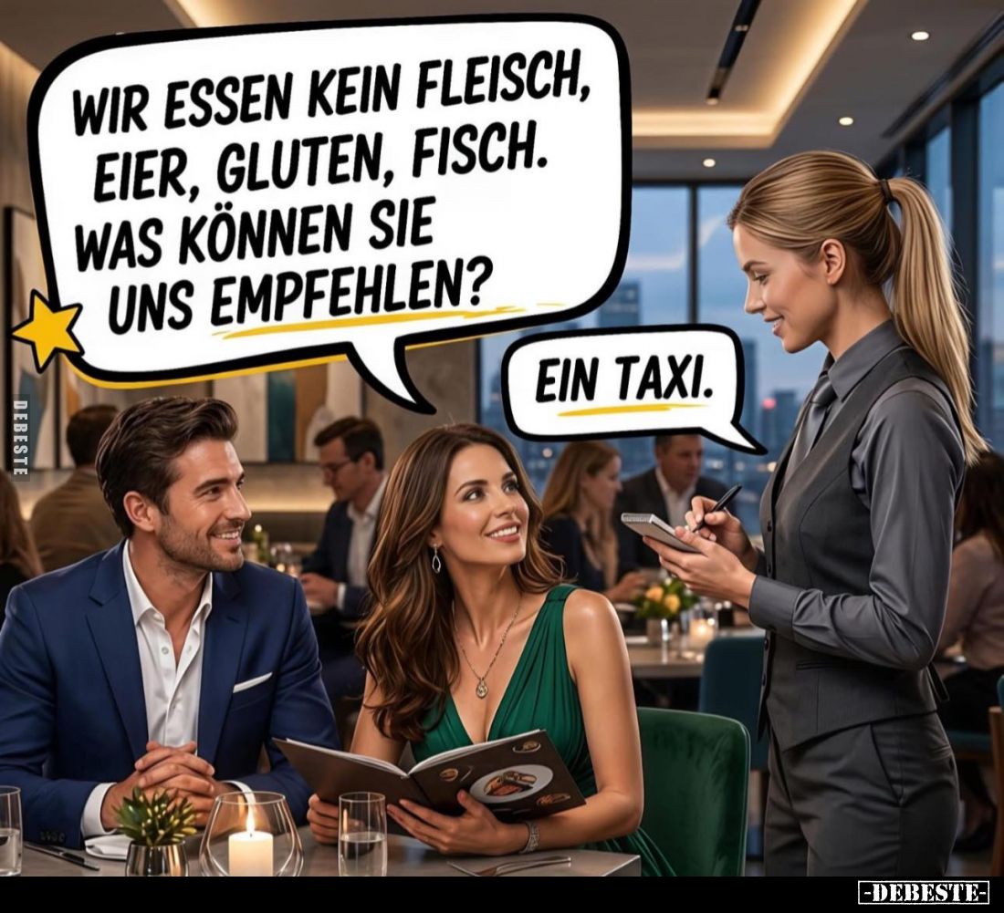 Wir essen kein Fleisch, Eier, Gluten, Fisch.
Was können sie uns empfehlen? -
Ein Taxi.