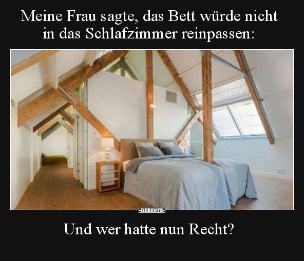 Meine Frau sagte, das Bett würde nicht in das Schlafzimmer.. - Lustige Bilder | DEBESTE.de