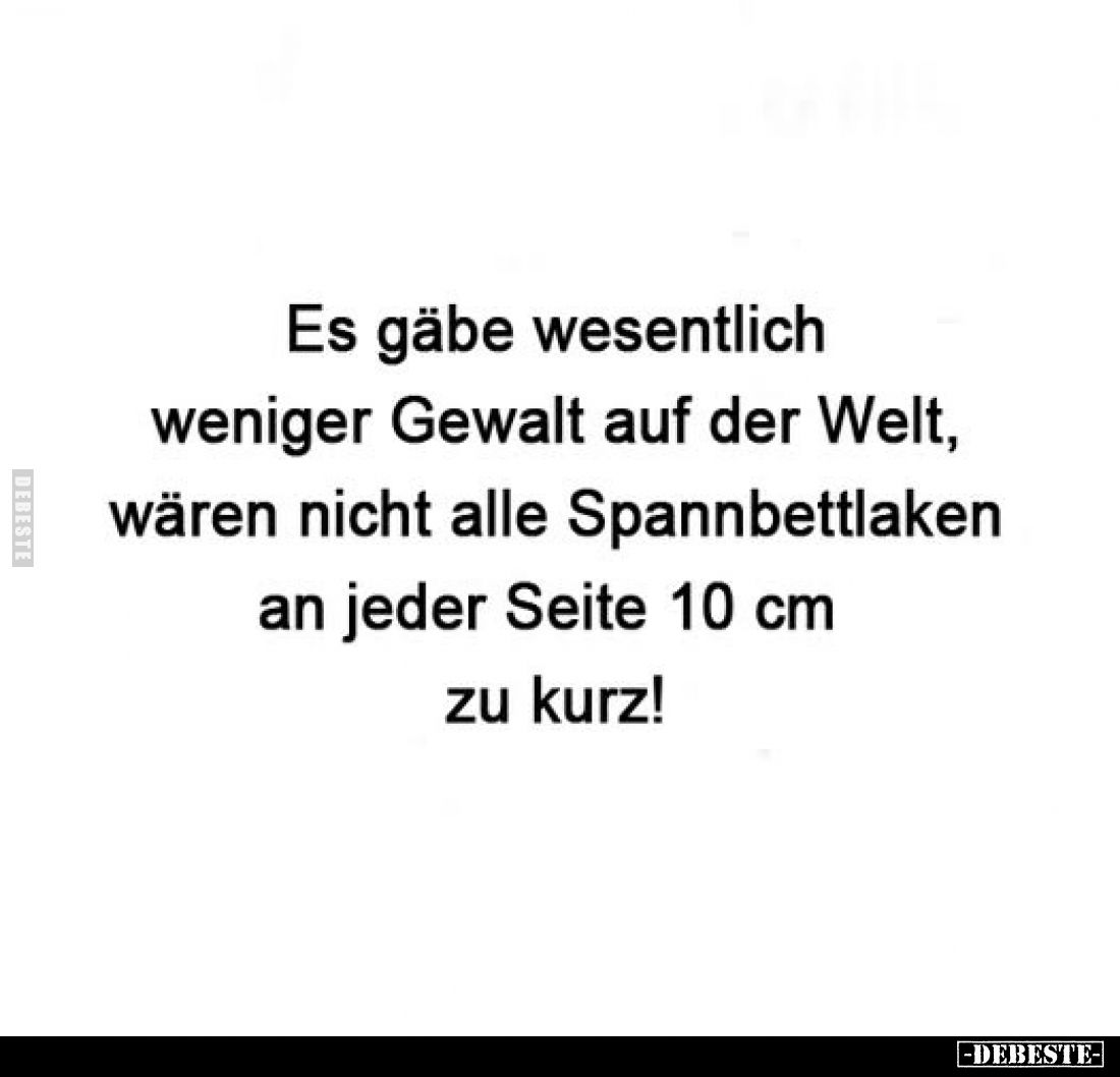 Es gäbe wesentlich weniger Gewalt auf der Welt, wären nicht alle Spannbettlaken an jeder Seite 10 cm zu kurz!