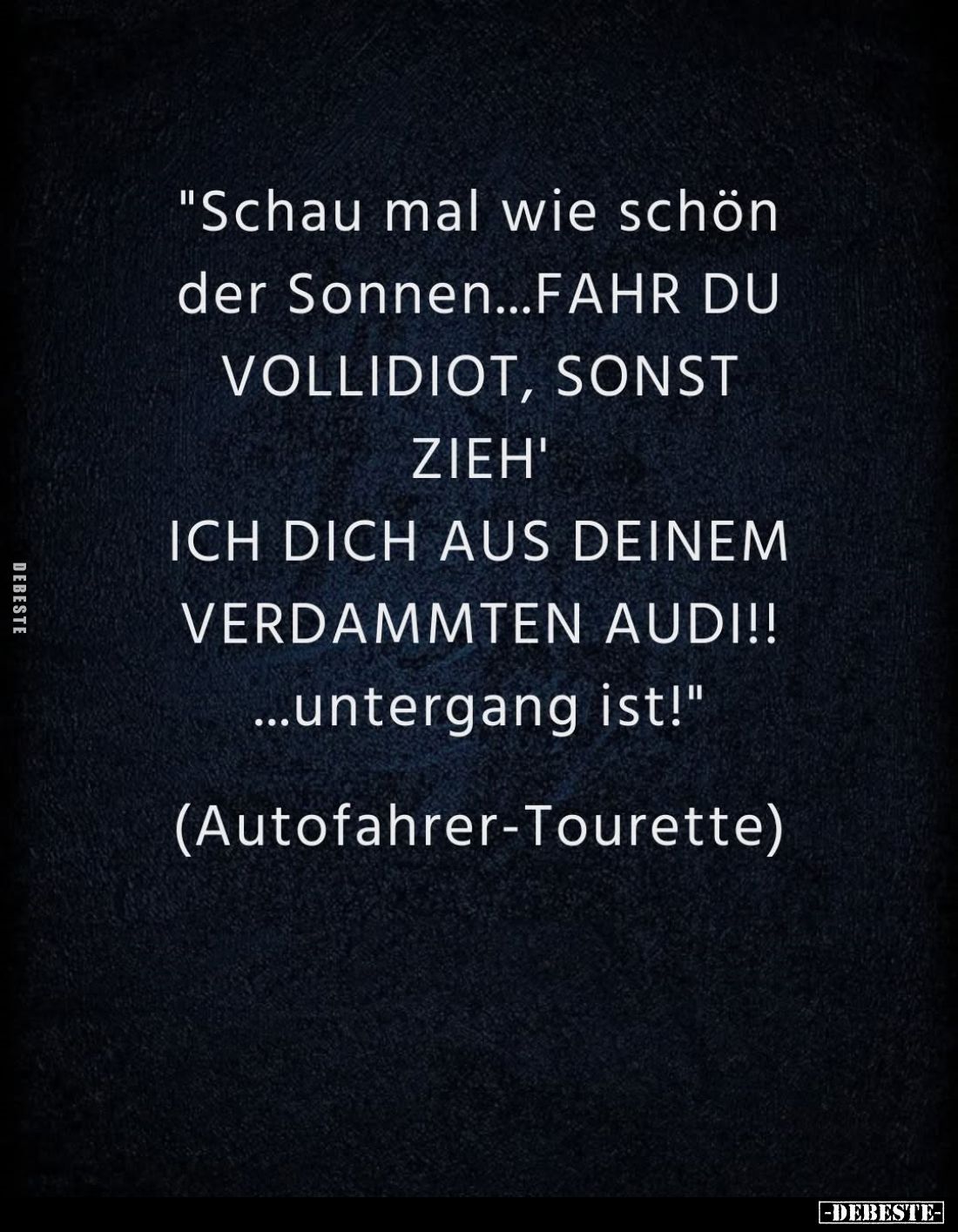 "Schau mal wie schön der Sonnen... FAHR DU VOLLIDIOT, SONST ZIEH' ICH DICH AUS DEINEM VERDAMMTEN AUDI!!... untergang ist...