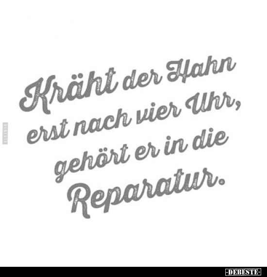 Kräht der Hahn erst nach vier Uhr, gehört er in die Reparatur.. - Lustige Bilder | DEBESTE.de