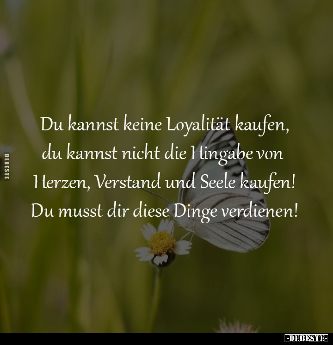 Du kannst keine Loyalität kaufen,
du kannst nicht die Hingabe von
Herzen, Verstand und Seele kaufen!
Du musst dir diese D...