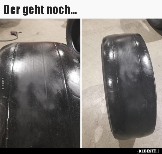 Der geht noch...