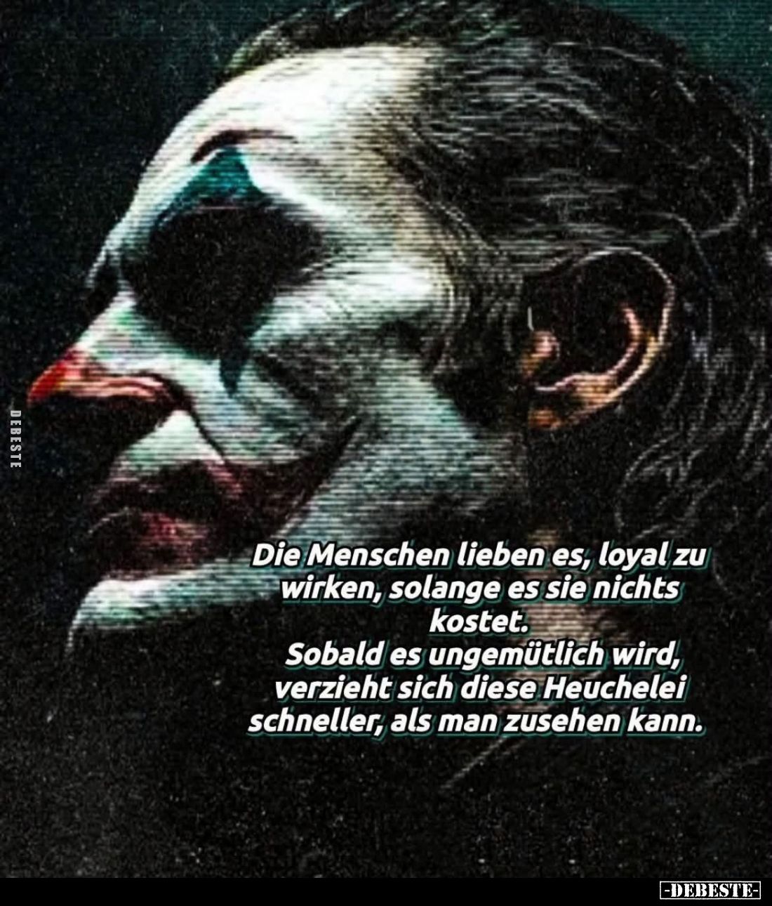Die Menschen lieben es, loyal zu wirken, solange es sie nichts kostet. Sobald es ungemütlich wird, verzieht sich diese Heuche...
