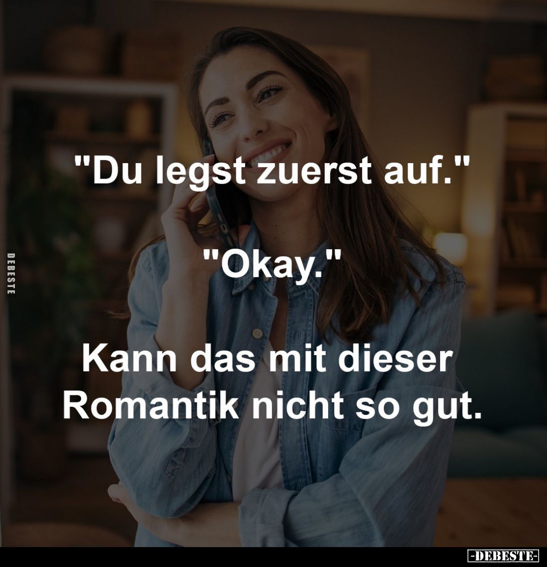 "Du legst zuerst auf." -
"Okay."
-
Kann das mit dieser 
Romantik nicht so gut.