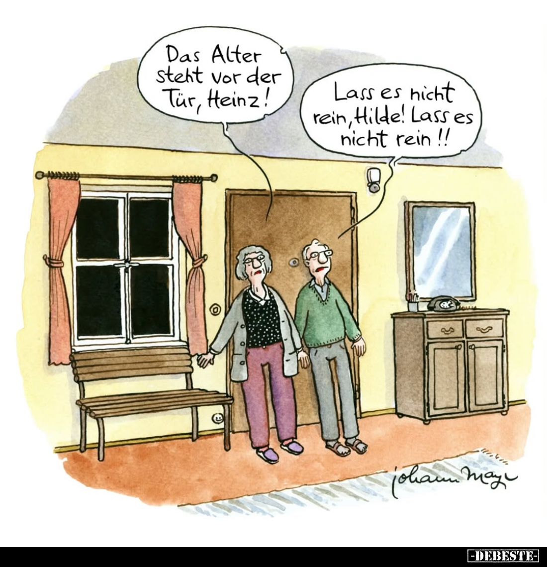 Das Alter Steht vor der Tür, Heinz! -
Lass es nicht rein, Hilde! Lass es nicht rein!!