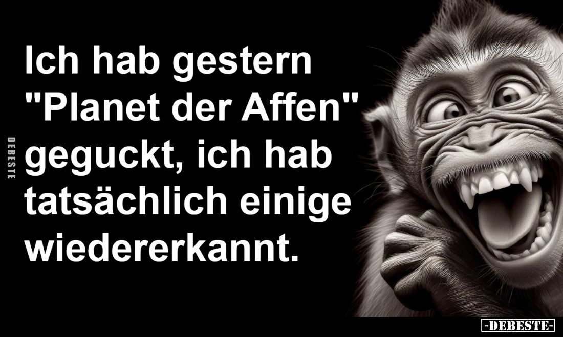 Ich hab gestern 
"Planet der Affen"
geguckt, ich hab 
tatsächlich einige 
wiedererkannt.