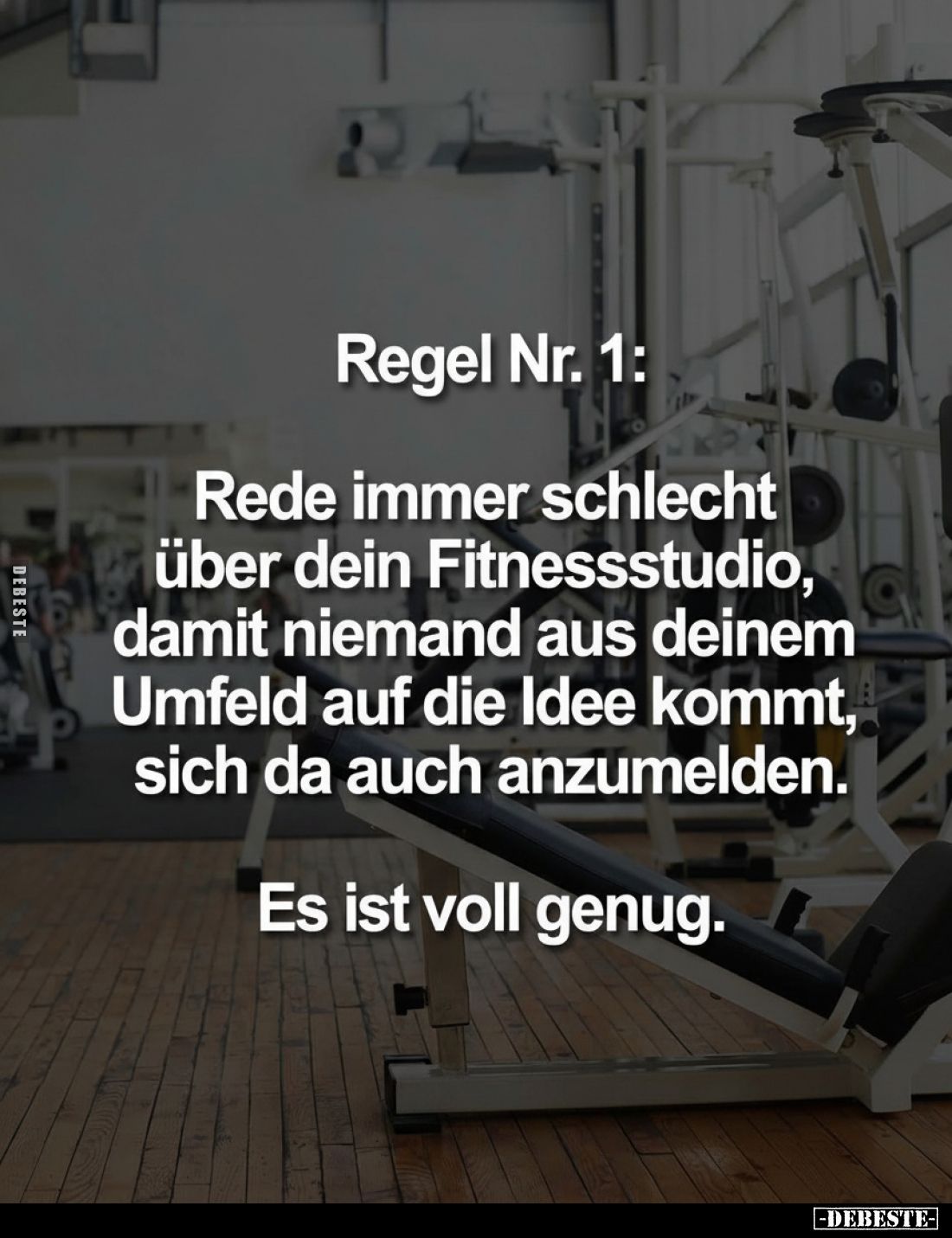 Regel Nr. 1:
Rede immer schlecht über dein Fitnessstudio, damit niemand aus deinem Umfeld auf die Idee kommt, sich da auch a...
