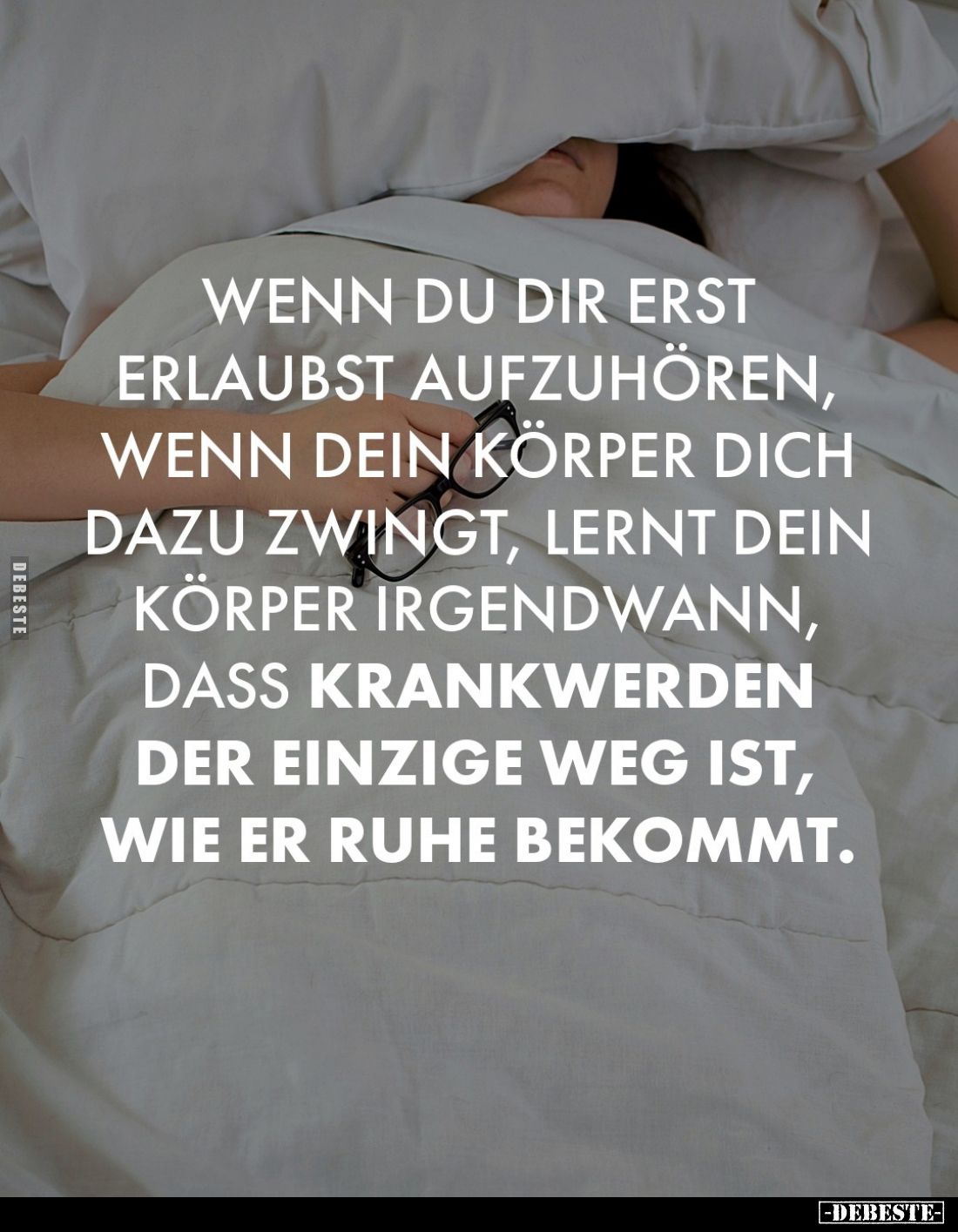 Wenn du dir erst erlaubst aufzuhören, wenn dein Körper dich dazu zwingt, lernt dein Körper irgendwann, dass Krankwerden der e...
