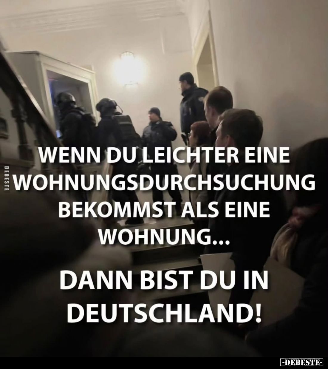 Wenn du leichter eine Wohnungsdurchsuchung bekommst als eine Wohnung...
Dann bist du in Deutschland!