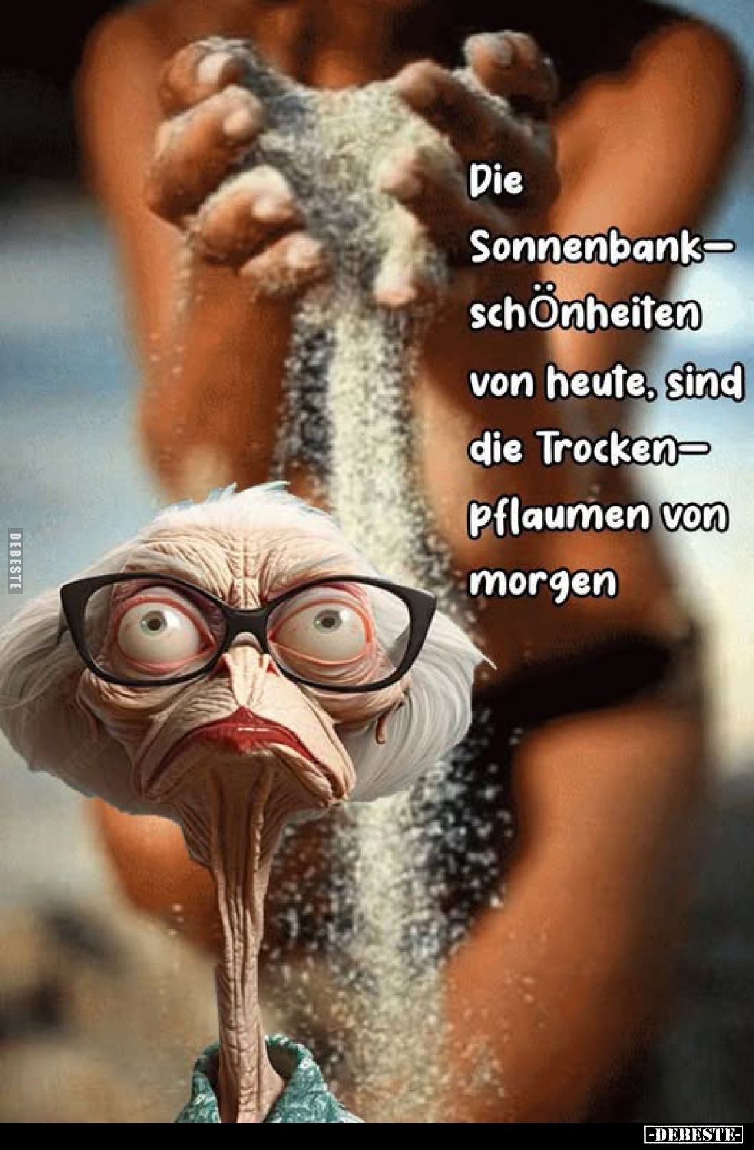 Die Sonnenbankschönheiten von heute, sind die Trockenpflaumen von Morgen.