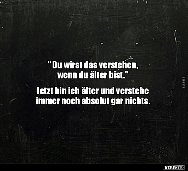 " Du wirst das verstehen, wenn du älter bist."  .. - Lustige Bilder | DEBESTE.de