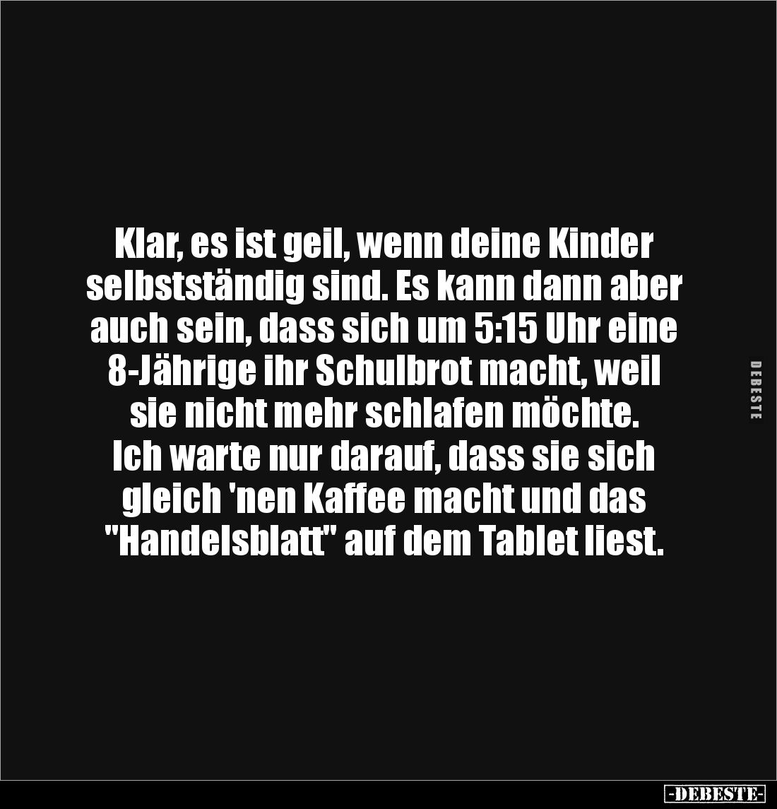 Klar, es ist geil, wenn deine Kinder selbstständig sind. Es kann dann aber auch sein, dass sich um 5:15 Uhr eine 8-Jährige ih...